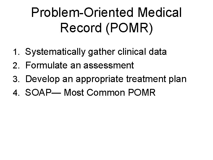 Problem-Oriented Medical Record (POMR) 1. Systematically gather clinical data 2. Formulate an assessment 3.