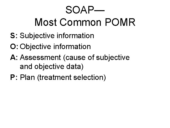 SOAP— Most Common POMR S: Subjective information O: Objective information A: Assessment (cause of