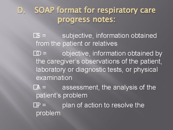 D. SOAP format for respiratory care progress notes: �S = subjective, information obtained from