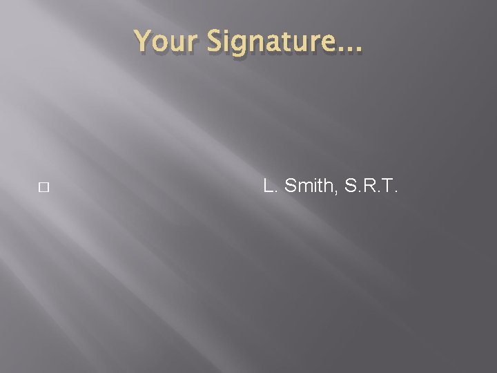 Your Signature. . . � L. Smith, S. R. T. 