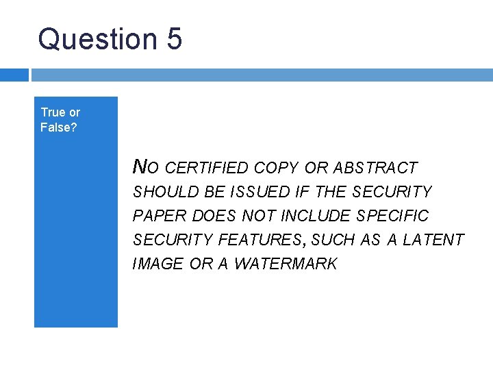 Question 5 True or False? NO CERTIFIED COPY OR ABSTRACT SHOULD BE ISSUED IF