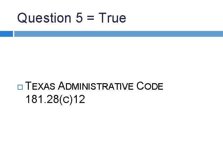 Question 5 = True TEXAS ADMINISTRATIVE CODE 181. 28(C)12 