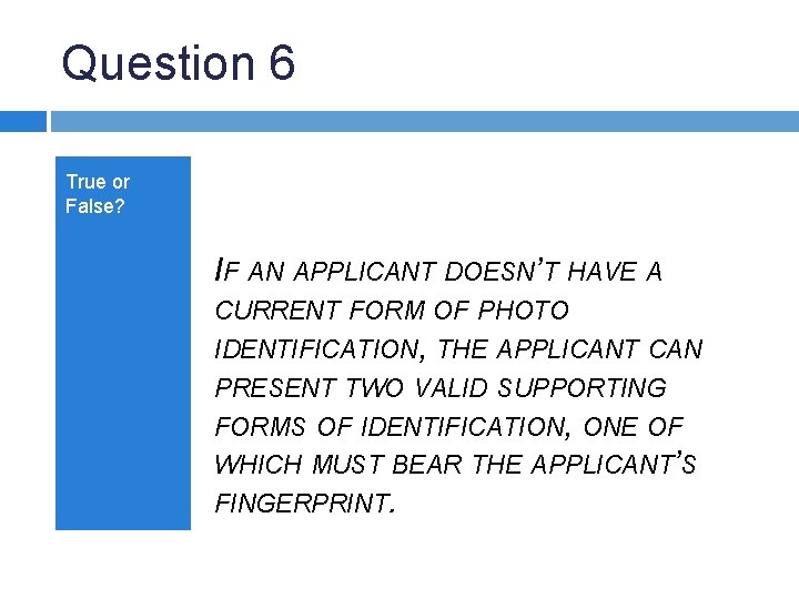 Question 6 True or False? IF AN APPLICANT DOESN’T HAVE A CURRENT FORM OF