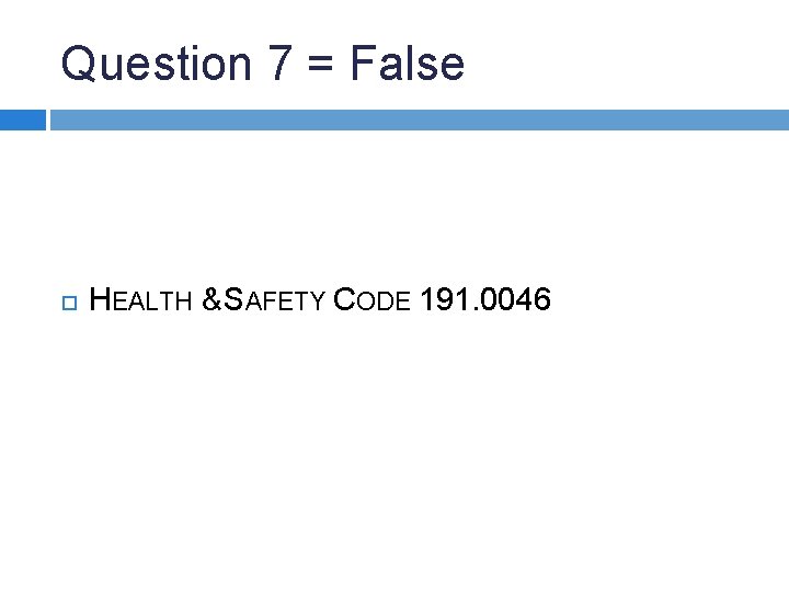 Question 7 = False HEALTH & SAFETY CODE 191. 0046 