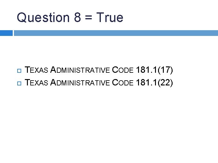 Question 8 = True TEXAS ADMINISTRATIVE CODE 181. 1(17) TEXAS ADMINISTRATIVE CODE 181. 1(22)