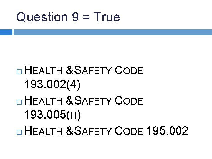 Question 9 = True HEALTH & SAFETY CODE 193. 002(4) HEALTH & SAFETY CODE