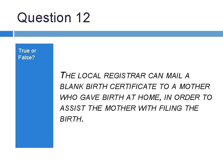 Question 12 True or False? THE LOCAL REGISTRAR CAN MAIL A BLANK BIRTH CERTIFICATE