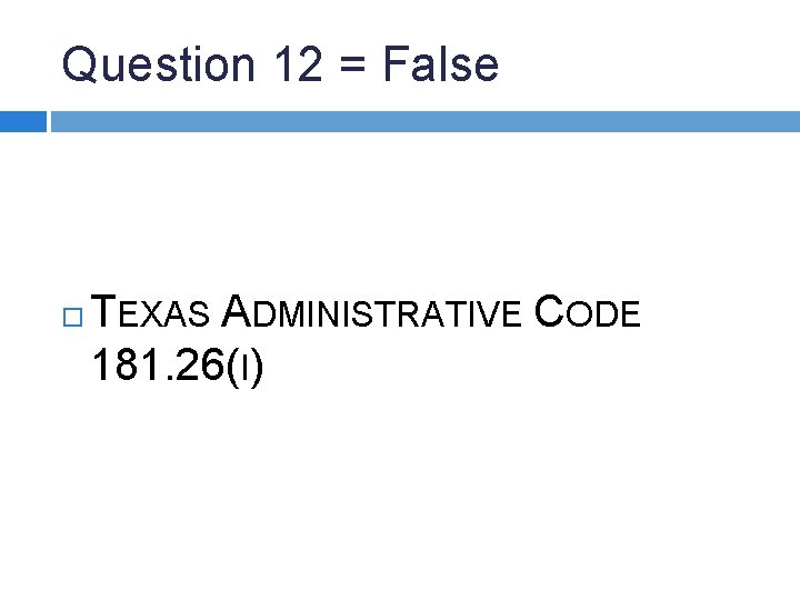 Question 12 = False TEXAS ADMINISTRATIVE CODE 181. 26(I) 