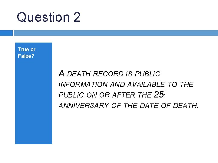 Question 2 True or False? A DEATH RECORD IS PUBLIC INFORMATION AND AVAILABLE TO