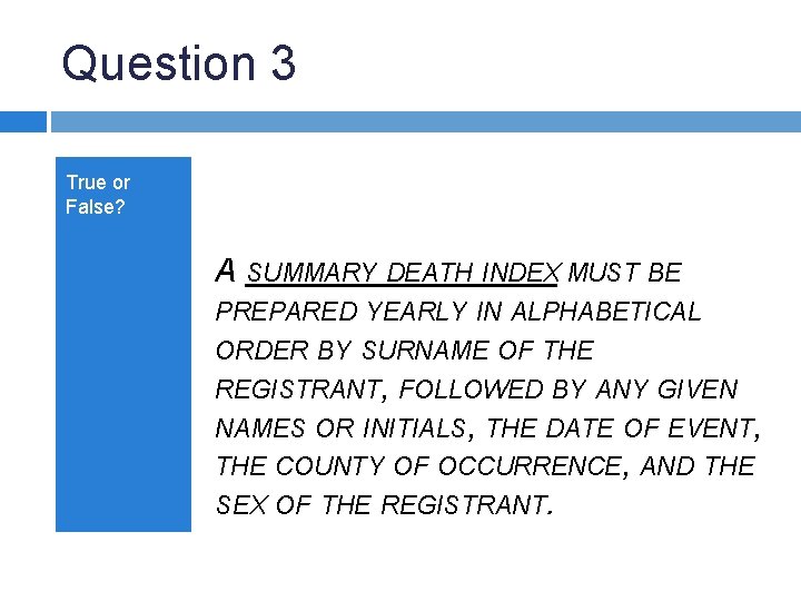 Question 3 True or False? A SUMMARY DEATH INDEX MUST BE PREPARED YEARLY IN