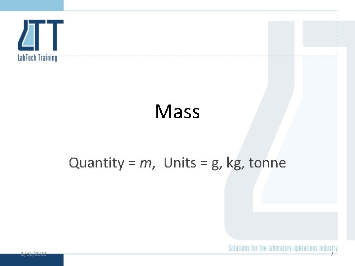 Mass Quantity = m, Units = g, kg, tonne 1/31/2022 7 