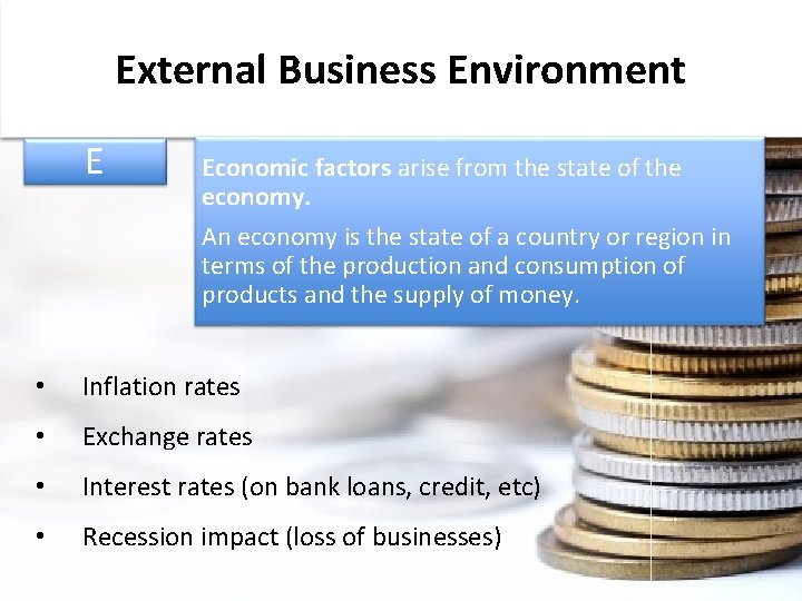 External Business Environment E Economic factors arise from the state of the economy. An