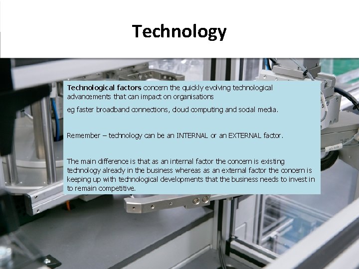 Technology Technological factors concern the quickly evolving technological advancements that can impact on organisations