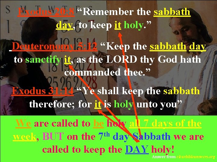 Exodus 20: 8 “Remember the sabbath day, to keep it holy. ” Deuteronomy 5: