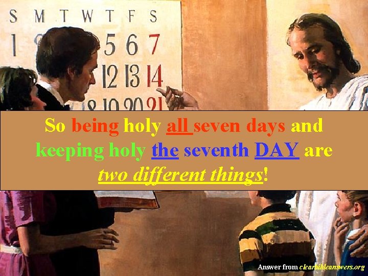 So being holy all seven days and keeping holy the seventh DAY are two