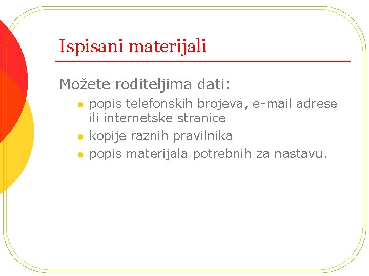 Ispisani materijali Možete roditeljima dati: l l l popis telefonskih brojeva, e-mail adrese ili