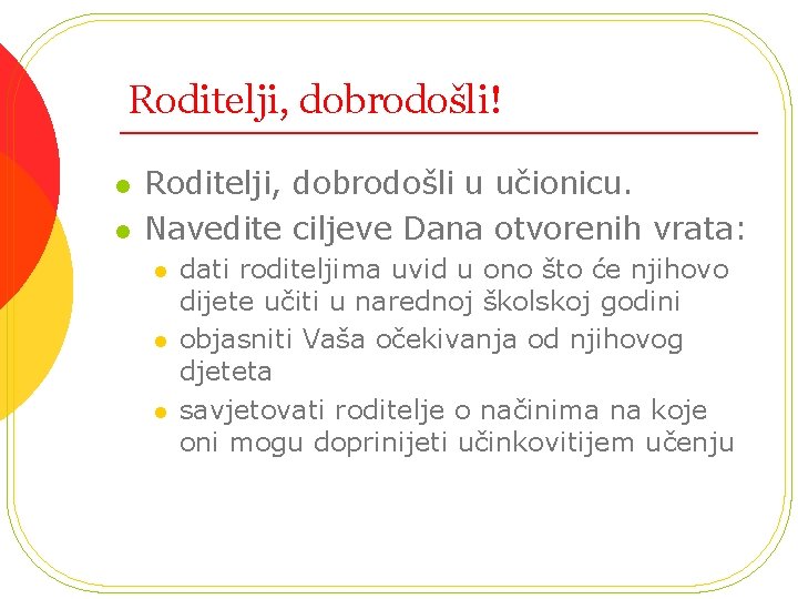 Roditelji, dobrodošli! l l Roditelji, dobrodošli u učionicu. Navedite ciljeve Dana otvorenih vrata: l