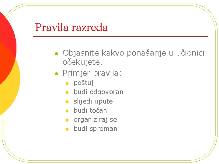 Pravila razreda l l Objasnite kakvo ponašanje u učionici očekujete. Primjer pravila: l l