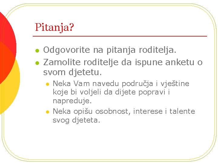 Pitanja? l l Odgovorite na pitanja roditelja. Zamolite roditelje da ispune anketu o svom