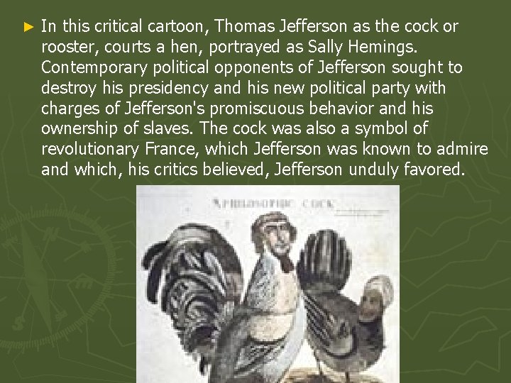 ► In this critical cartoon, Thomas Jefferson as the cock or rooster, courts a