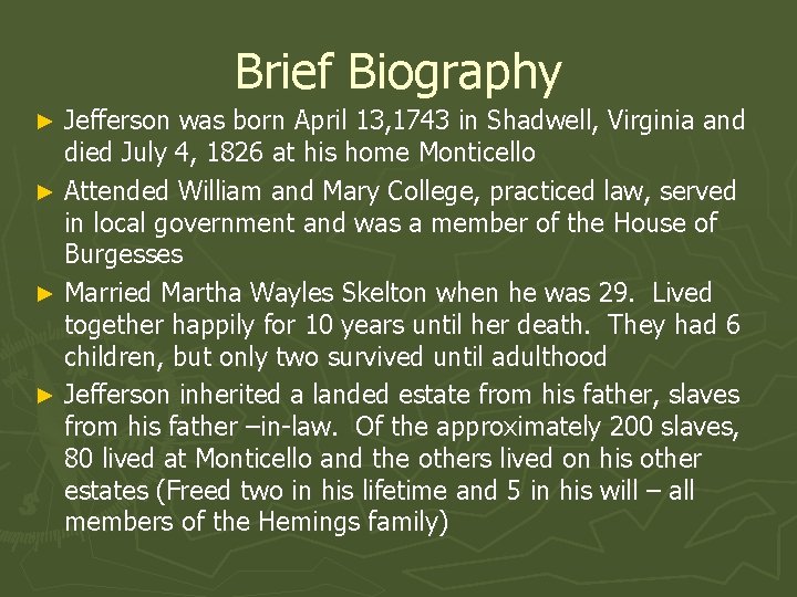 Brief Biography Jefferson was born April 13, 1743 in Shadwell, Virginia and died July