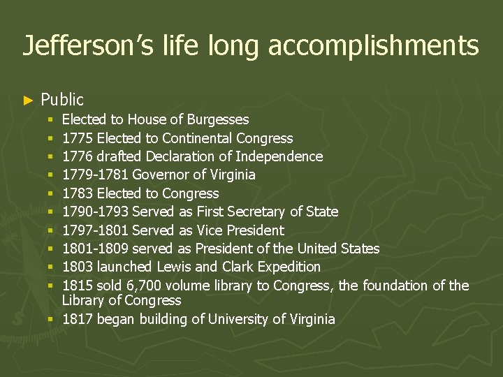 Jefferson’s life long accomplishments ► Public Elected to House of Burgesses 1775 Elected to