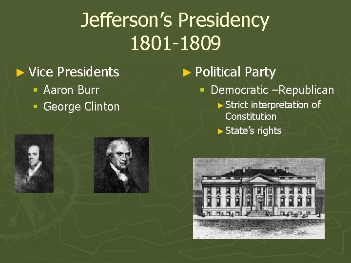 Jefferson’s Presidency 1801 -1809 ► Vice Presidents § Aaron Burr § George Clinton ►