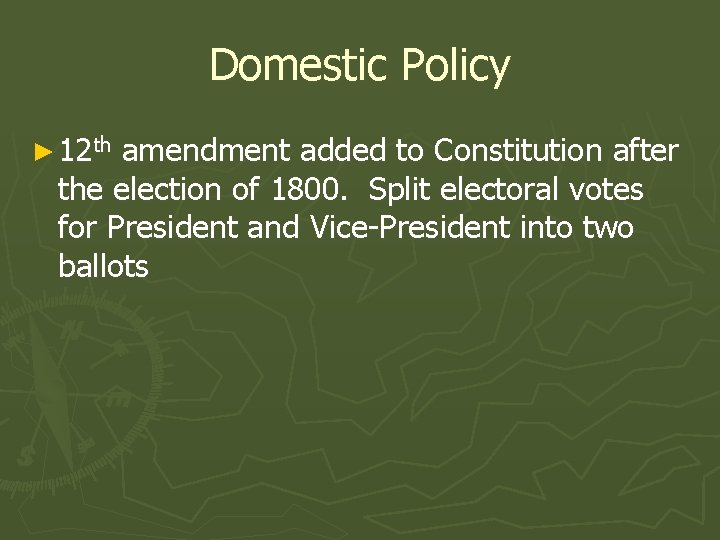 Domestic Policy ► 12 th amendment added to Constitution after the election of 1800.