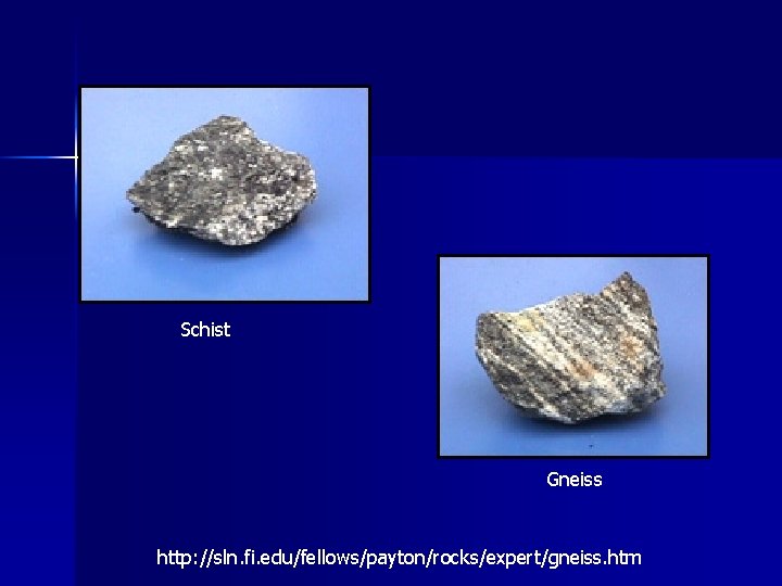 Schist Gneiss http: //sln. fi. edu/fellows/payton/rocks/expert/gneiss. htm 