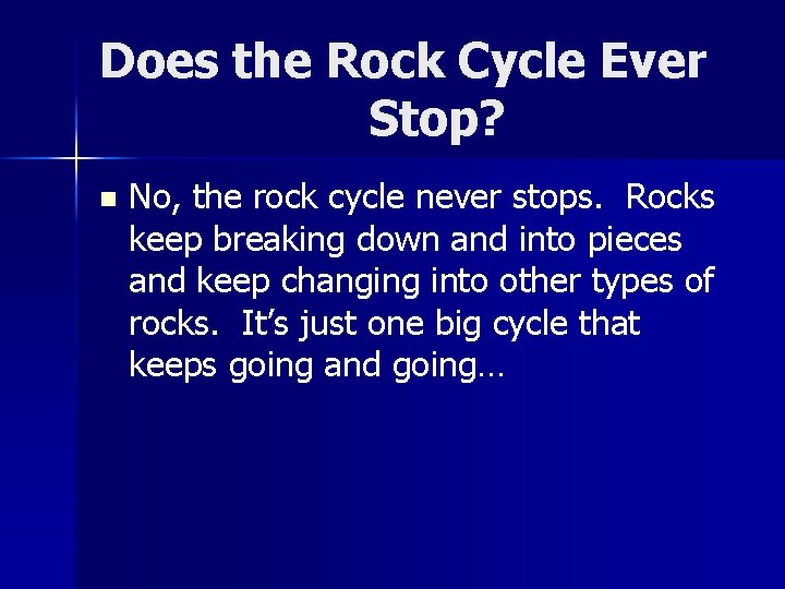Does the Rock Cycle Ever Stop? n No, the rock cycle never stops. Rocks