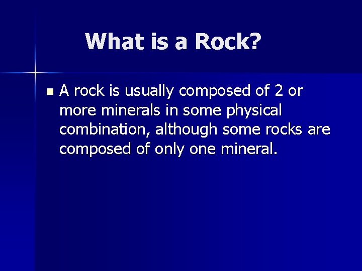 What is a Rock? n A rock is usually composed of 2 or more