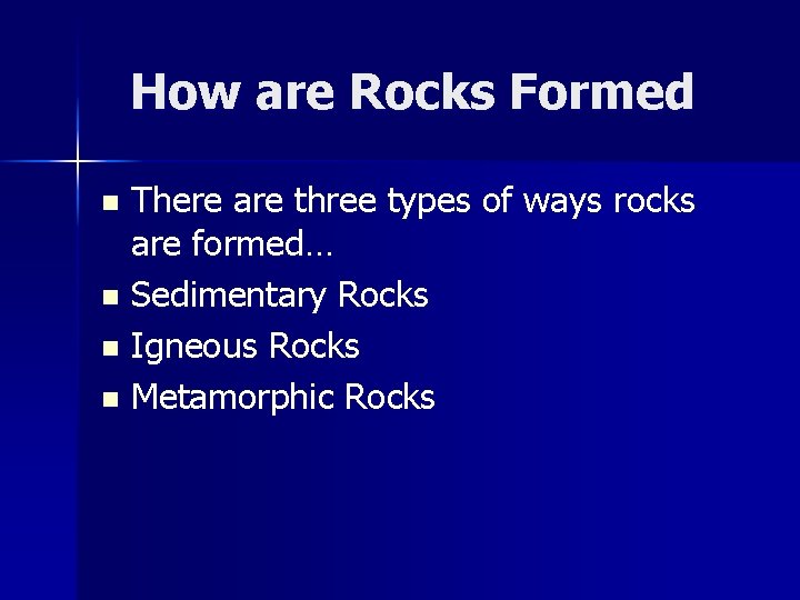 How are Rocks Formed There are three types of ways rocks are formed… n