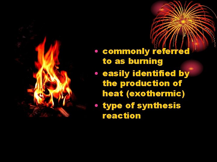  • commonly referred to as burning • easily identified by the production of