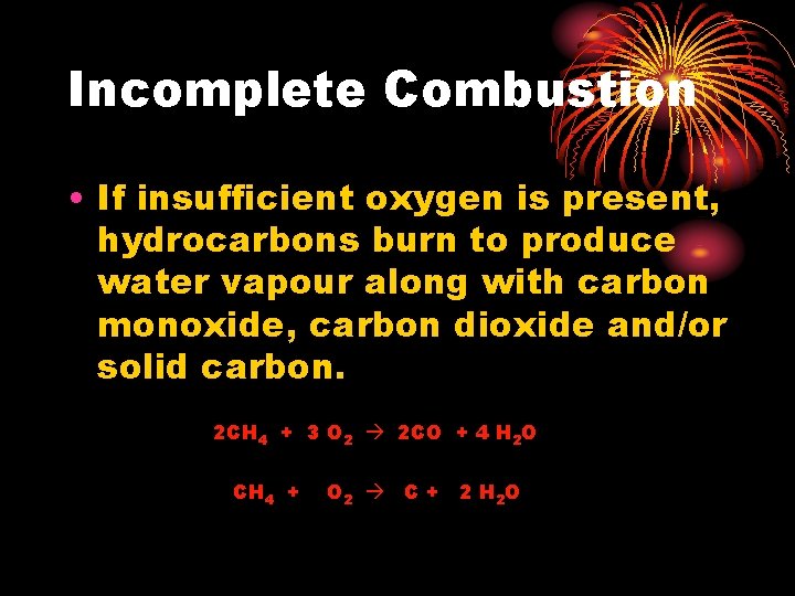 Incomplete Combustion • If insufficient oxygen is present, hydrocarbons burn to produce water vapour