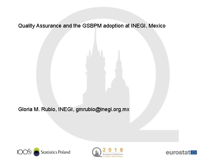 Quality Assurance and the GSBPM adoption at INEGI, Mexico Gloria M. Rubio, INEGI, gmrubio@inegi.