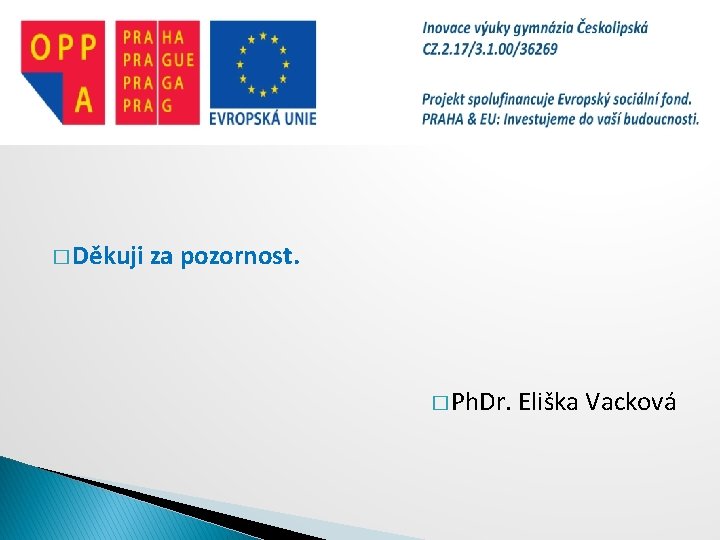 � Děkuji za pozornost. � Ph. Dr. Eliška Vacková 