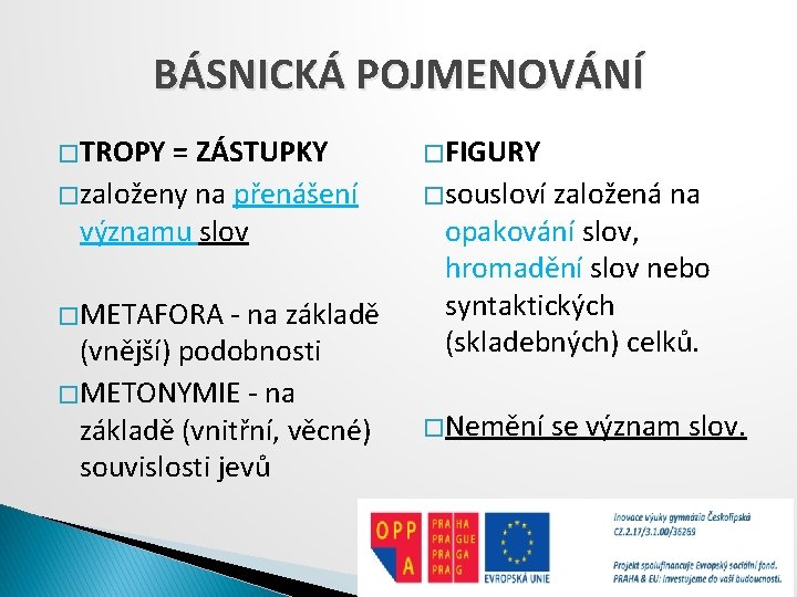 BÁSNICKÁ POJMENOVÁNÍ � TROPY = ZÁSTUPKY � založeny na přenášení významu slov � METAFORA