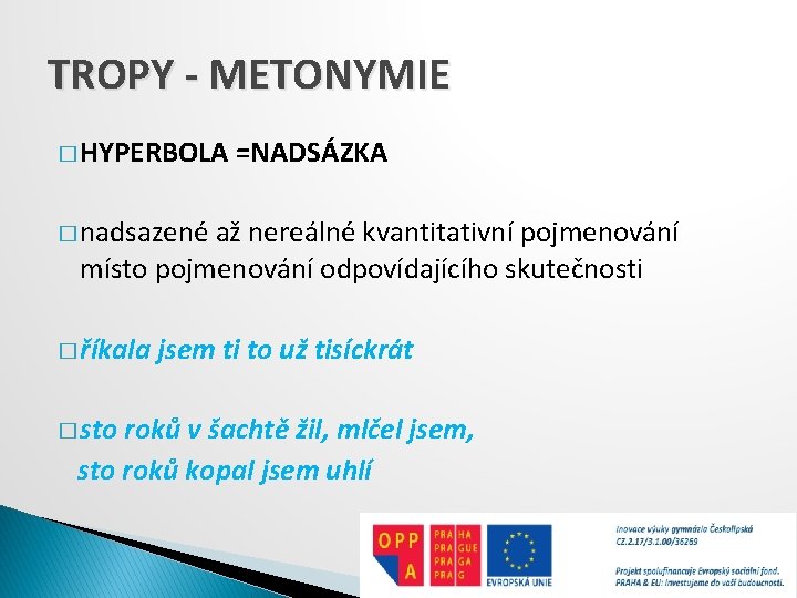 TROPY - METONYMIE � HYPERBOLA =NADSÁZKA � nadsazené až nereálné kvantitativní pojmenování místo pojmenování