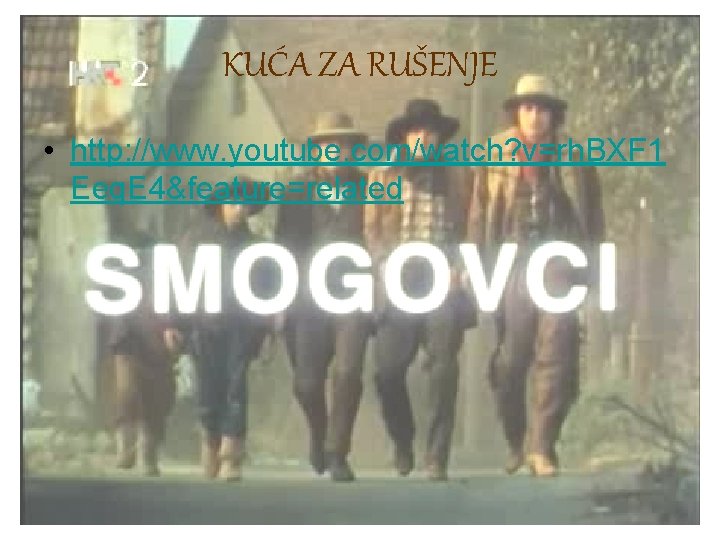 KUĆA ZA RUŠENJE • http: //www. youtube. com/watch? v=rh. BXF 1 Eeq. E 4&feature=related