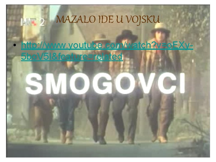 MAZALO IDE U VOJSKU • http: //www. youtube. com/watch? v=o. EXy 5 bo. V