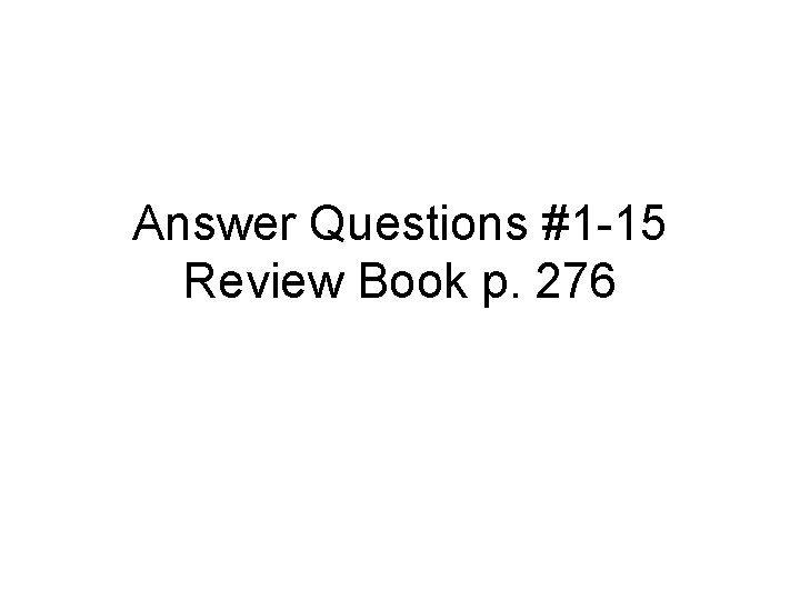 Answer Questions #1 -15 Review Book p. 276 