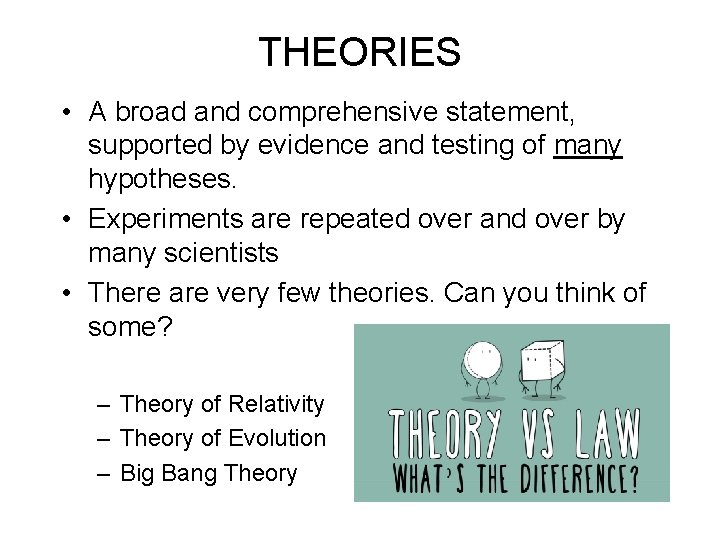 THEORIES • A broad and comprehensive statement, supported by evidence and testing of many