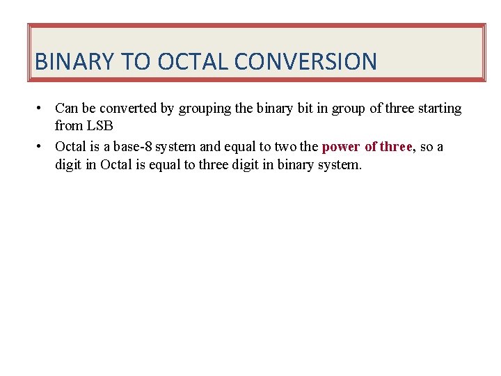 BINARY TO OCTAL CONVERSION • Can be converted by grouping the binary bit in