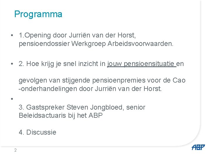Programma • 1. Opening door Jurriën van der Horst, pensioendossier Werkgroep Arbeidsvoorwaarden. • 2.