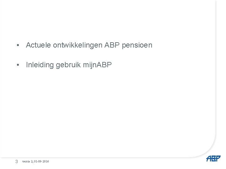  • Actuele ontwikkelingen ABP pensioen • Inleiding gebruik mijn. ABP 3 versie 2;