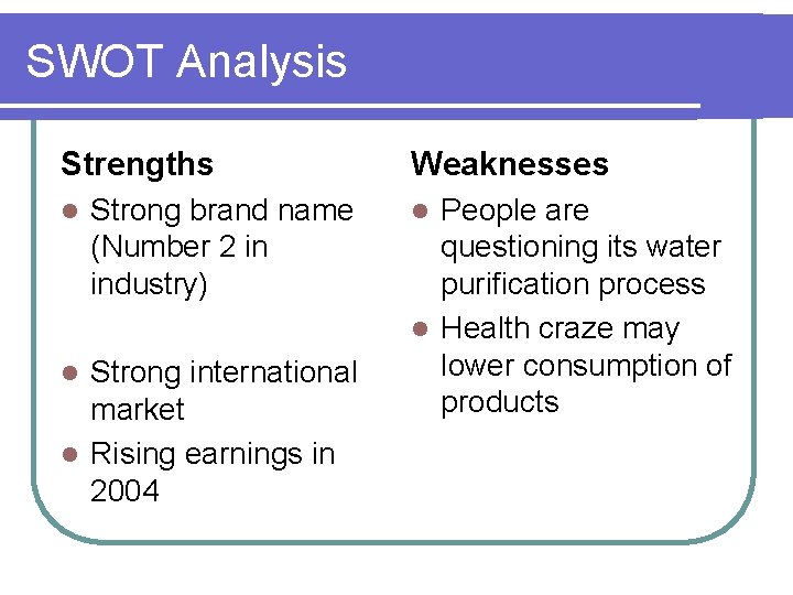 SWOT Analysis Strengths l Strong brand name (Number 2 in industry) Strong international market