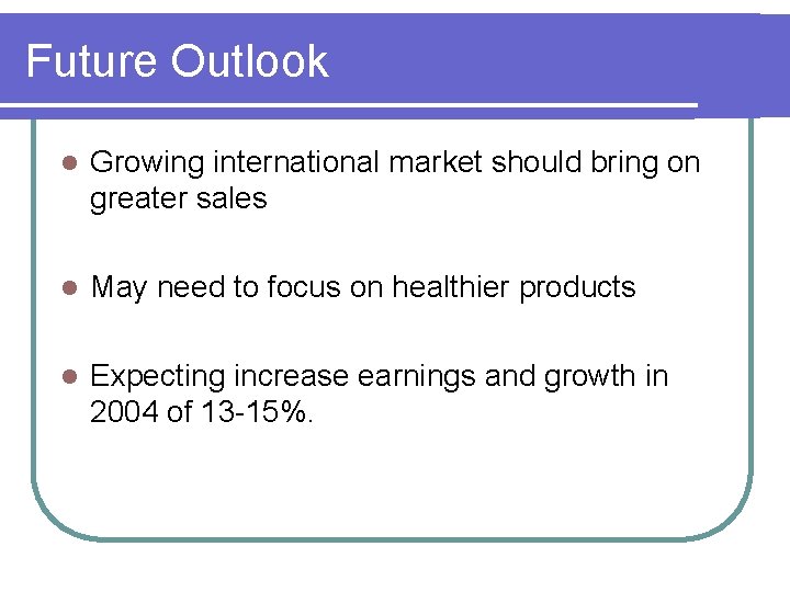 Future Outlook l Growing international market should bring on greater sales l May need