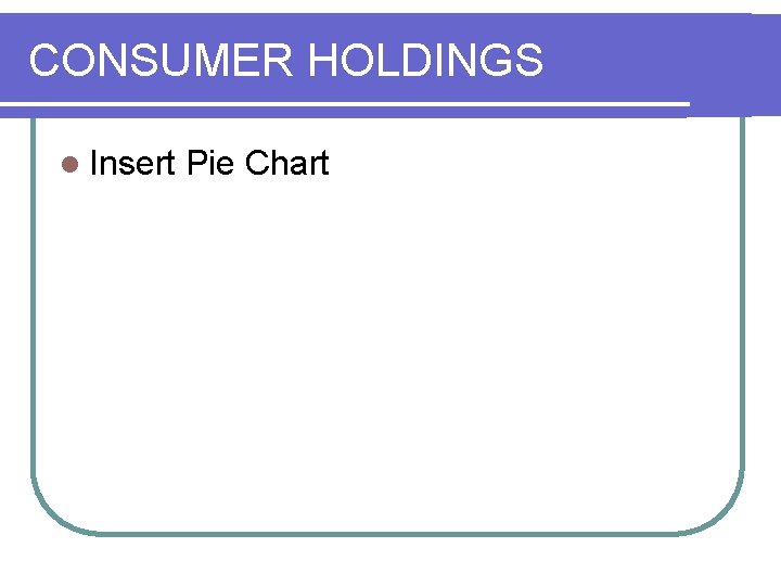 CONSUMER HOLDINGS l Insert Pie Chart 