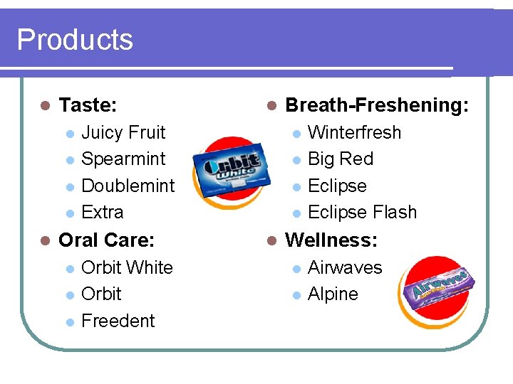 Products l Taste: l l l Juicy Fruit Spearmint Doublemint Extra Oral Care: l