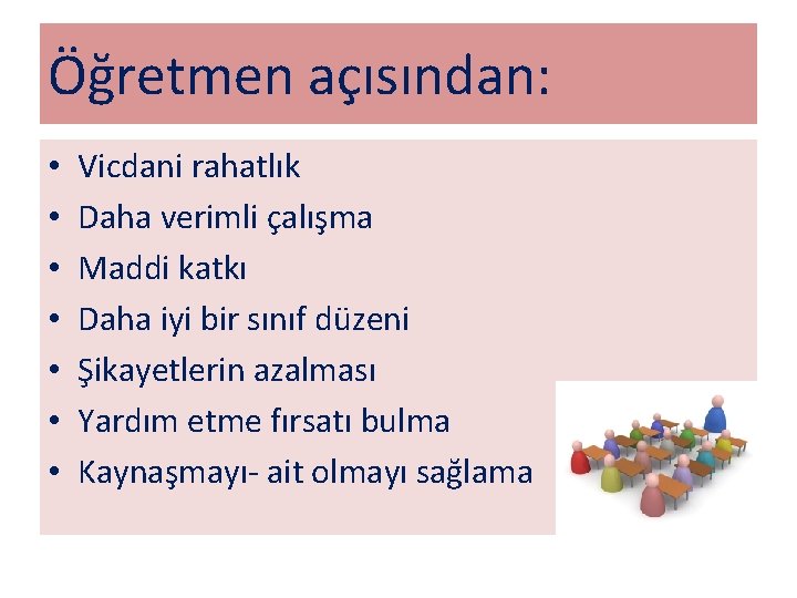 Öğretmen açısından: • • Vicdani rahatlık Daha verimli çalışma Maddi katkı Daha iyi bir